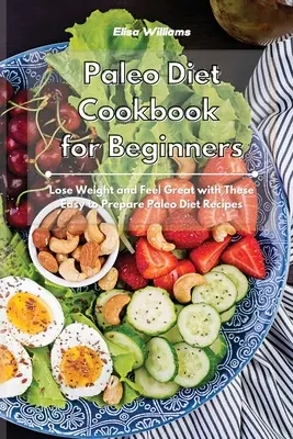 Carte de bucate Paleo Diet pentru începători: Slăbește și simte-te minunat cu aceste rețete ale dietei Paleo ușor de preparat - Paleo Diet Cookbook for Beginners: Lose Weight and Feel Great with These Easy to Prepare Paleo Diet Recipes