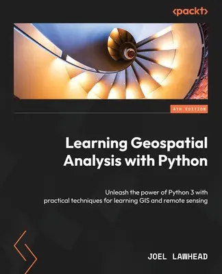 Learning Geospatial Analysis with Python - Ediția a patra: Eliberați puterea Python 3 cu tehnici practice pentru învățarea GIS și teledetecție - Learning Geospatial Analysis with Python - Fourth Edition: Unleash the power of Python 3 with practical techniques for learning GIS and remote sensing