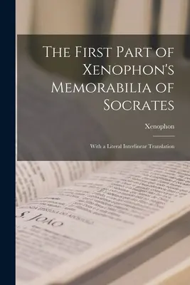 Prima parte a Memorabilia lui Xenofon despre Socrate: Cu o traducere literală interlineară - The First Part of Xenophon's Memorabilia of Socrates: With a Literal Interlinear Translation
