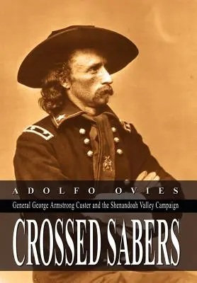 Sabre încrucișate: Generalul George Armstrong Custer și campania din Valea Shenandoah - Crossed Sabers: General George Armstrong Custer and the Shenandoah Valley Campaign