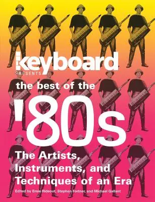 Keyboard Presents the Best of the '80s: Artiștii, instrumentele și tehnicile unei epoci - Keyboard Presents the Best of the '80s: The Artists, Instruments and Techniques of an Era