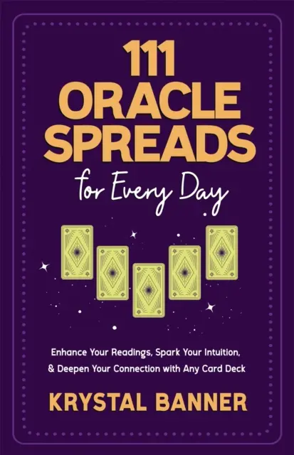 111 Oracle Spreads for Every Day - Îmbunătățește-ți lecturile, stimulează-ți intuiția și adâncește-ți conexiunea cu orice pachet de cărți - 111 Oracle Spreads for Every Day - Enhance Your Readings, Spark Your Intuition & Deepen Your Connection with Any Card Deck