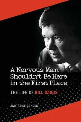 A Nervous Man Shouldn't Be Here in the First Place: Viața lui Bill Baggs - A Nervous Man Shouldn't Be Here in the First Place: The Life of Bill Baggs