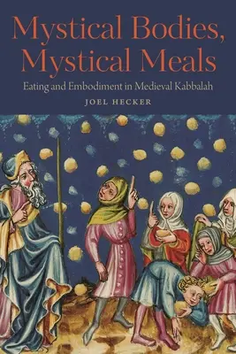 Corpuri mistice, mese mistice: Mâncare și întrupare în Cabala medievală - Mystical Bodies, Mystical Meals: Eating and Embodiment in Medieval Kabbalah