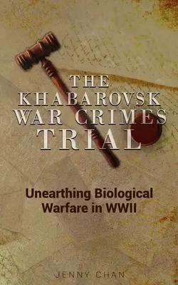 Procesul crimelor de război de la Khabarovsk: Descoperirea războiului biologic în cel de-al Doilea Război Mondial - The Khabarovsk War Crimes Trial: Unearthing Biological Warfare in WWII