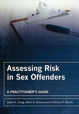 Assessing Risk in Sex Offenders (Evaluarea riscului la agresorii sexuali): Ghidul practicianului - Assessing Risk in Sex Offenders: A Practitioner's Guide