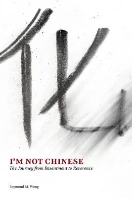 Eu nu sunt chinez: Călătoria de la resentiment la respect - I'm Not Chinese: The Journey from Resentment to Reverence