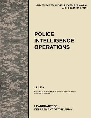 Operațiuni de informații ale poliției: Manualul oficial de tactici, tehnici și proceduri al armatei SUA ATTP 3-39.20 (FM 3-19.50), iulie 2010 - Police Intelligence Operations: The official U.S. Army Tactics, Techniques, and Procedures manual ATTP 3-39.20 (FM 3-19.50), July 2010