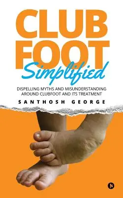 Clubfoot simplificat: Desființarea miturilor și neînțelegerilor legate de piciorul strâmb și tratamentul acestuia - Clubfoot Simplified: Dispelling Myths and Misunderstanding around Clubfoot and its treatment