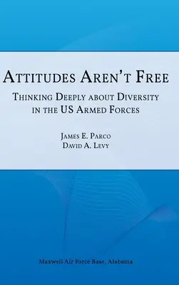 Atitudinile nu sunt libere: Gândire profundă asupra diversității în forțele armate ale SUA - Attitudes Aren't Free: Thinking Deeply about Diversity in the U.S. Armed Forces