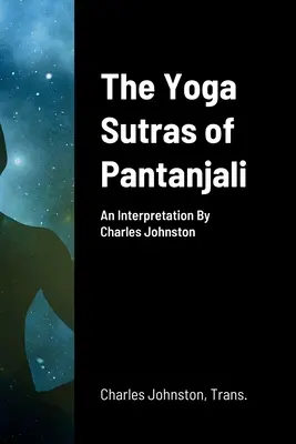 Yoga Sutras de Pantanjali: O interpretare de Charles Johnston - The Yoga Sutras of Pantanjali: An Interpretation By Charles Johnston