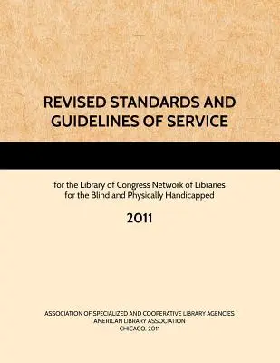 STANDARDE REVIZUITE ȘI GHIDURI DE SERVICIU pentru Rețeaua Bibliotecilor pentru Nevăzători și Handicapați Fizic a Bibliotecii Congresului, 2011 - REVISED STANDARDS AND GUIDELINES OF SERVICE for the Library of Congress Network of Libraries for the Blind and Physically Handicapped, 2011