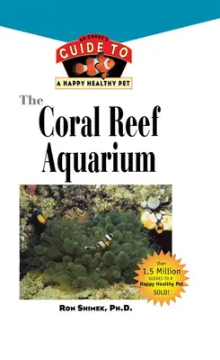 Acvariul Coral Reef: Ghidul proprietarului pentru un pește fericit și sănătos - The Coral Reef Aquarium: An Owner's Guide to a Happy Healthy Fish