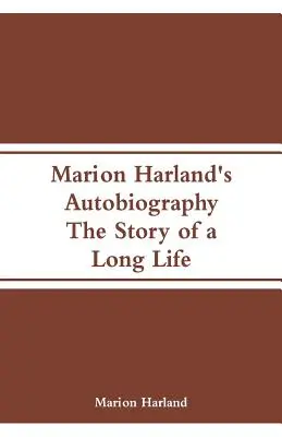Autobiografia lui Marion Harland: The Story of a Long Life (Povestea unei vieți lungi) - Marion Harland's Autobiography: The Story of a Long Life