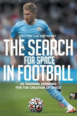 Căutarea spațiilor în fotbal: 26 de ședințe de antrenament pentru crearea de spații - The Search for Space in Football: 26 Training Sessions for the Creation of Space