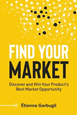 Găsește-ți piața: Descoperiți și câștigați cea mai bună oportunitate de piață a produsului dvs. - Find Your Market: Discover and Win Your Product's Best Market Opportunity