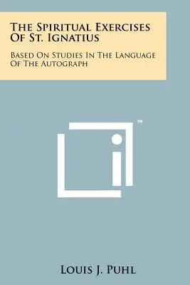 Exercițiile spirituale ale Sfântului Ignațiu: bazate pe studii în limba autografului - The Spiritual Exercises Of St. Ignatius: Based On Studies In The Language Of The Autograph
