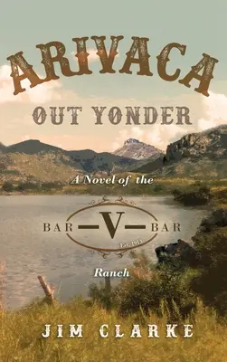 Arivaca Out Yonder: Un roman al fermei Bar-V-Bar - Arivaca Out Yonder: A Novel of the Bar-V-Bar Ranch