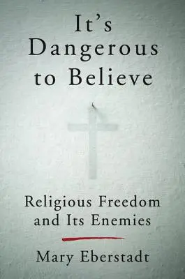 Este periculos să crezi: Libertatea religioasă și dușmanii săi - It's Dangerous to Believe: Religious Freedom and Its Enemies