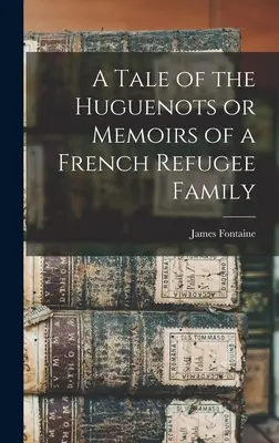 A Tale of the Huguenots sau Memoriile unei familii de refugiați francezi - A Tale of the Huguenots or Memoirs of a French Refugee Family