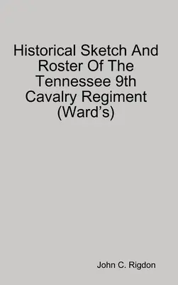 Schiță istorică și listă a Regimentului 9 Cavalerie Tennessee (Ward's) - Historical Sketch And Roster Of The Tennessee 9th Cavalry Regiment (Ward's)