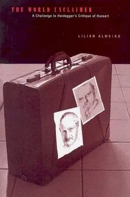 Lumea nerevendicată: A Challenge to Heidegger's Critique of Husserl - The World Unclaimed: A Challenge to Heidegger's Critique of Husserl