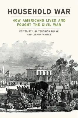 Războiul casnic: Cum au trăit și au luptat americanii în Războiul Civil - Household War: How Americans Lived and Fought the Civil War