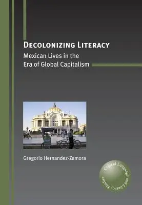 Decolonizarea alfabetizării: Vieți mexicane în era capitalismului global - Decolonizing Literacy: Mexican Lives in the Era of Global Capitalism