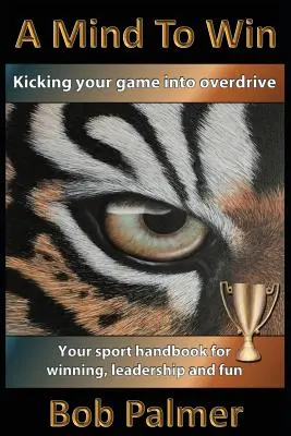 A Mind to Win: Manualul tău sportiv pentru câștig, leadership și distracție - A Mind to Win: Your sport handbook for winning, leadership and fun