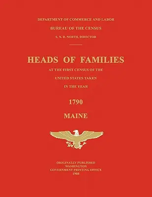 Capii de familie la primul recensământ din Statele Unite efectuat în anul 1790: Maine - Heads of Families at the First Census of the United States Taken in the Year 1790: Maine