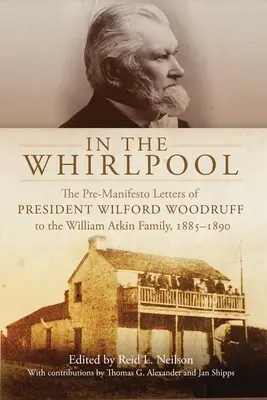 In the Whirlpool (În vârtej): The Pre-Manifesto Letters of President Wilford Woodruff to the William Atkin Family, 1885-1890 - In the Whirlpool: The Pre-Manifesto Letters of President Wilford Woodruff to the William Atkin Family, 1885-1890