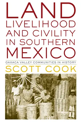 Pământ, trai și civilizație în sudul Mexicului: Comunitățile din Valea Oaxaca în istorie - Land, Livelihood, and Civility in Southern Mexico: Oaxaca Valley Communities in History