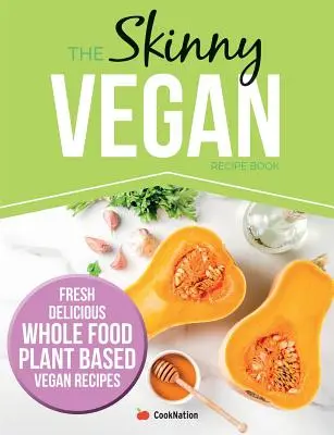 The Skinny Vegan Recipe Book: Fresh, Delicious, Whole Food, Plant Based Vegan Recipes (Rețete vegane proaspete, delicioase, pe bază de plante) - The Skinny Vegan Recipe Book: Fresh, Delicious, Whole Food, Plant Based Vegan Recipes