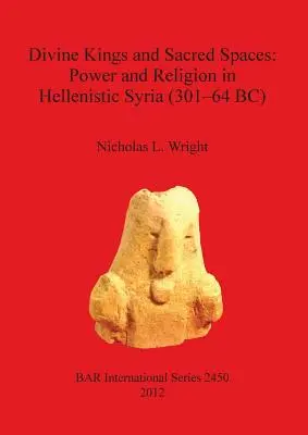 Regi divini și spații sacre: Putere și religie în Siria elenistică (301-64 î.Hr.) - Divine Kings and Sacred Spaces: Power and Religion in Hellenistic Syria (301-64 BC)