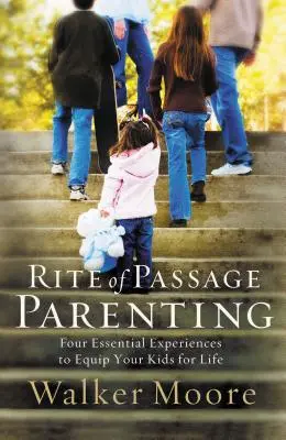 Ritul de trecere Parenting: Patru experiențe esențiale pentru a-ți echipa copiii pentru viață - Rite of Passage Parenting: Four Essential Experiences to Equip Your Kids for Life