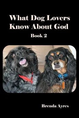 Ce știu iubitorii de câini despre Dumnezeu: Cartea 2 - What Dog Lovers Know About God: Book 2