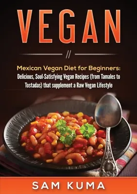 Vegan: Dieta mexicană vegană pentru începători: Rețete vegane delicioase și satisfăcătoare pentru suflet (de la Tamales la Tostadas) care completează - Vegan: Mexican Vegan Diet for Beginners: Delicious, Soul-Satisfying Vegan Recipes (from Tamales to Tostadas) that supplements