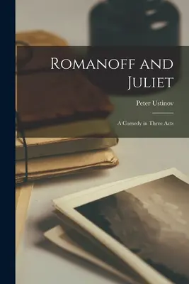 Romanoff și Julieta; o comedie în trei acte - Romanoff and Juliet; a Comedy in Three Acts