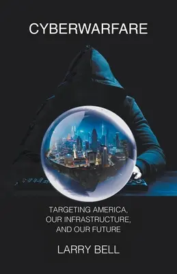 Războiul cibernetic: Țintirea Americii, a infrastructurii noastre și a viitorului nostru - Cyberwarfare: Targeting America, Our Infrastructure and Our Future