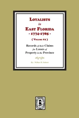 Loyalists in East Florida, 1774-1785, Records of their Claims for Losses of Property in the Province. (Volumul 2) - Loyalists in East Florida, 1774-1785, Records of their Claims for Losses of Property in the Province. (Volume #2)