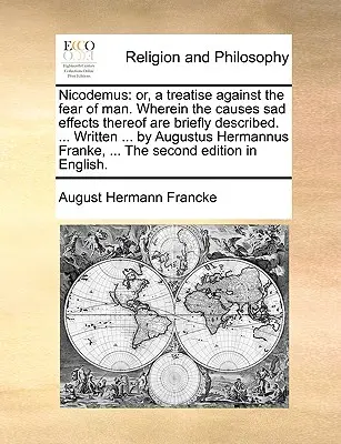 Nicodemus: Or, a Treatise Against the Fear of Man. În care sunt descrise pe scurt cauzele și efectele triste ale acesteia. ... Scris ... - Nicodemus: Or, a Treatise Against the Fear of Man. Wherein the Causes Sad Effects Thereof Are Briefly Described. ... Written ...
