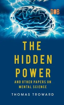 Puterea ascunsă și alte lucrări despre știința minții - The Hidden Power And Other Papers upon Mental Science