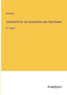 Revista de istorie a Rinului Superior: al 27-lea volum - Zeitschrift fr die Geschichte des Oberrheins: 27. Band
