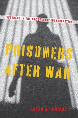 Prizonieri după război: Veteranii în epoca încarcerării în masă (Prisoners After War: Veterans in the Age of Mass Incarceration) - Prisoners After War: Veterans in the Age of Mass Incarceration
