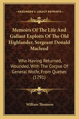 Memorii despre viața și isprăvile galante ale bătrânului Highlander, sergentul Donald Macleod: Care s-a întors, rănit, cu cadavrul generalului Wolf - Memoirs Of The Life And Gallant Exploits Of The Old Highlander, Sergeant Donald Macleod: Who Having Returned, Wounded, With The Corpse Of General Wolf
