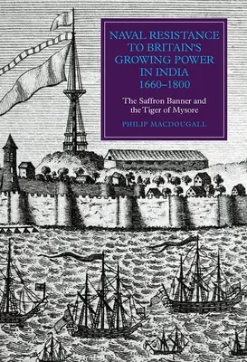 Rezistența navală la puterea crescândă a Marii Britanii în India, 1660-1800: Steagul de șofran și Tigrul din Mysore - Naval Resistance to Britain's Growing Power in India, 1660-1800: The Saffron Banner and the Tiger of Mysore