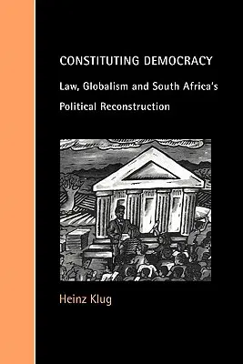 Constituirea democrației: Drept, globalism și reconstrucția politică a Africii de Sud - Constituting Democracy: Law, Globalism and South Africa's Political Reconstruction