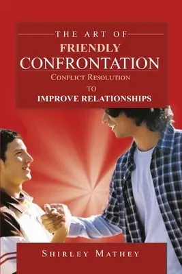 Arta confruntării prietenoase: Rezolvarea conflictelor pentru îmbunătățirea relațiilor - The Art of Friendly Confrontation: Conflict Resolution to Improve Relationships