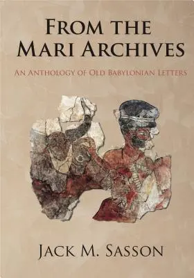 Din arhivele Mari: O antologie de scrisori babiloniene vechi - From the Mari Archives: An Anthology of Old Babylonian Letters