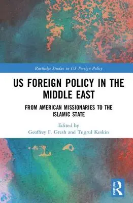Politica externă a SUA în Orientul Mijlociu: De la misionarii americani la Statul Islamic - US Foreign Policy in the Middle East: From American Missionaries to the Islamic State